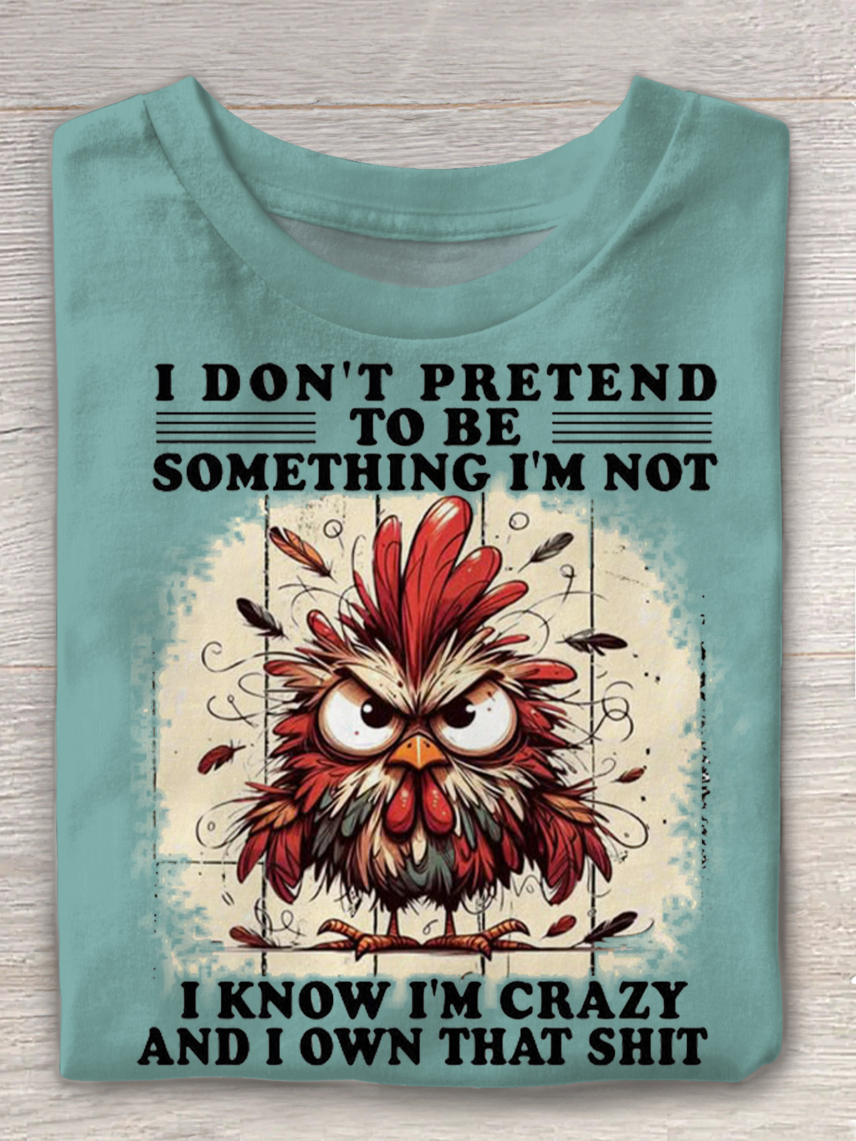 I Don't Pretend To Be Something I'm Not I Know I'm Crazy And I Own Trat Srit Crew Neck T-shirt