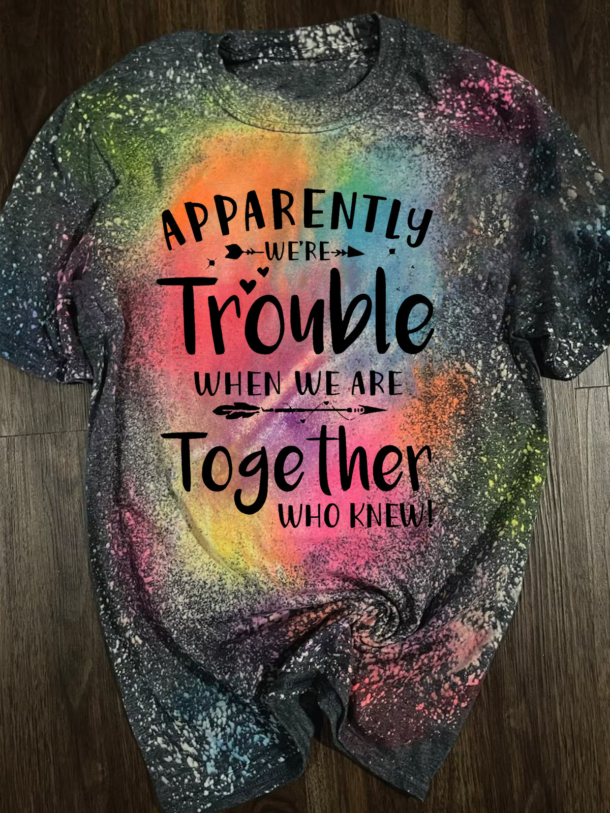 Apparently We're Trouble When We Are Together Print Tie Dye T-Shirt