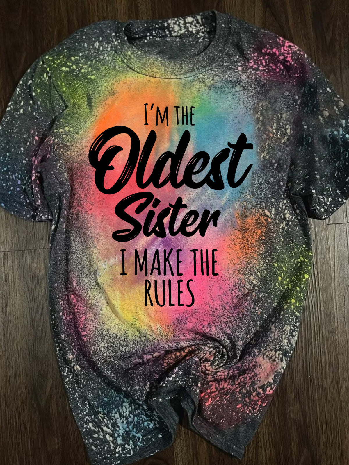 I'm The Oldest SIster i Make The Rules Tie Dye Print T-Shirt