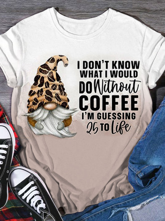 Don't Know What I Would Do Without Coffee Print Crew Neck T-shirt